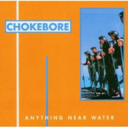 Chokebore : Anything Near Water